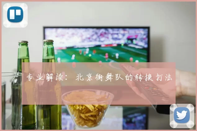 专业解读：北京街舞队的转换打法